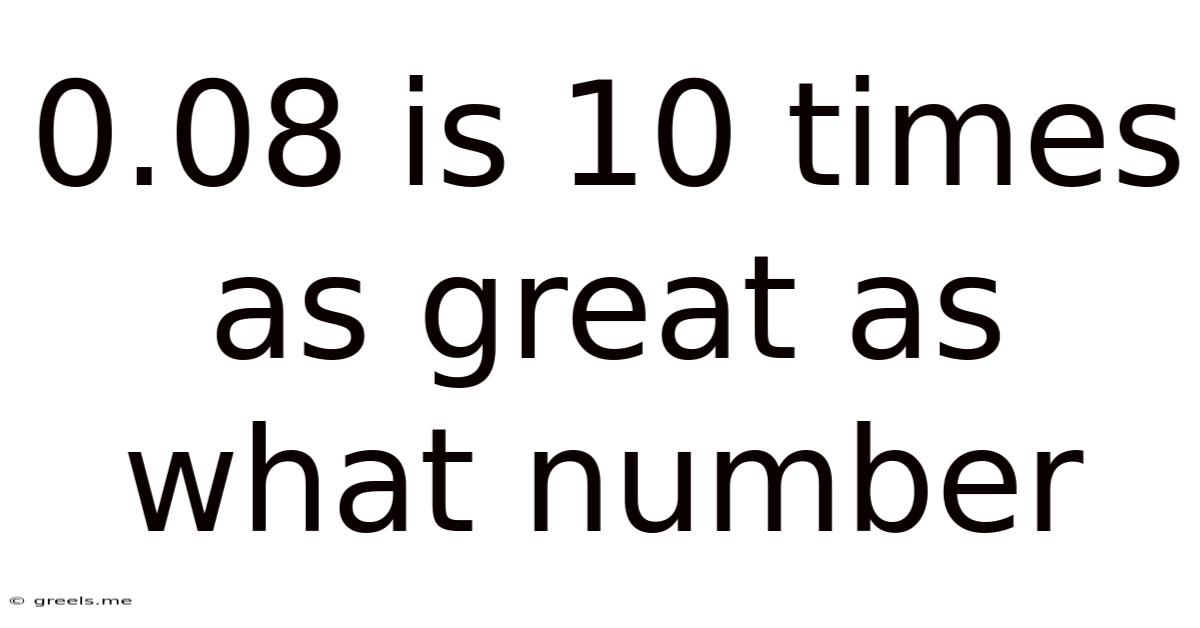 0.08 Is 10 Times As Great As What Number