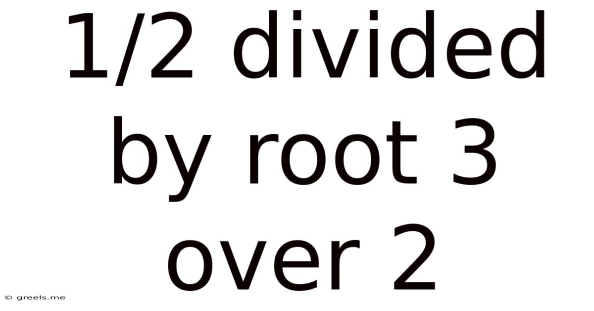 1/2 Divided By Root 3 Over 2