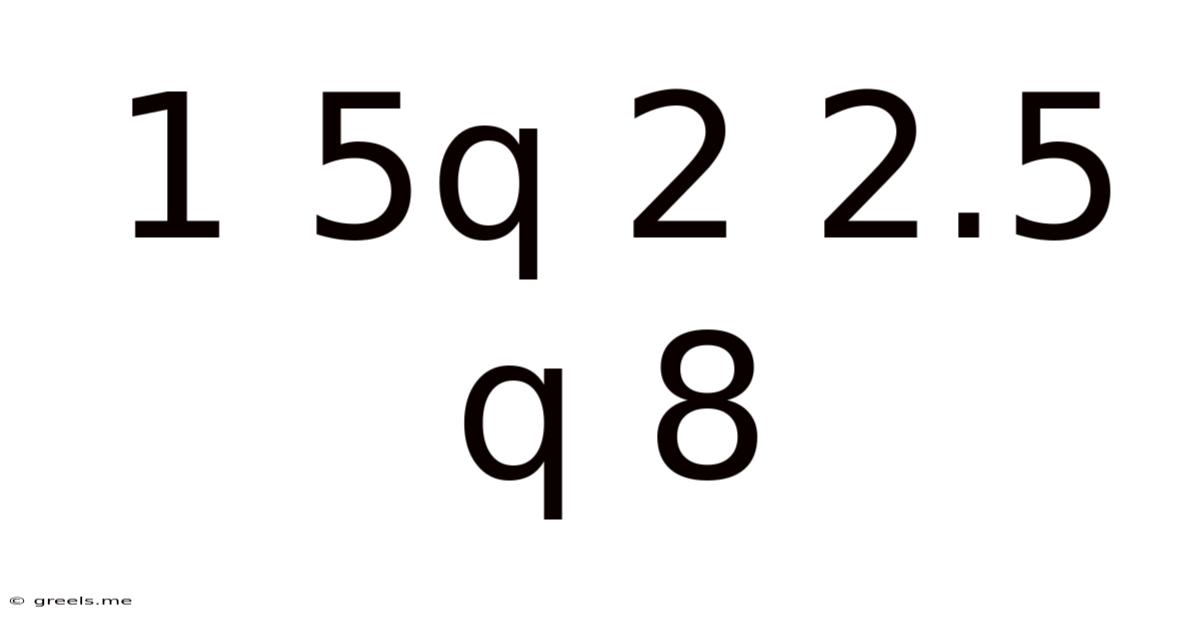 1 5q 2 2.5 Q 8