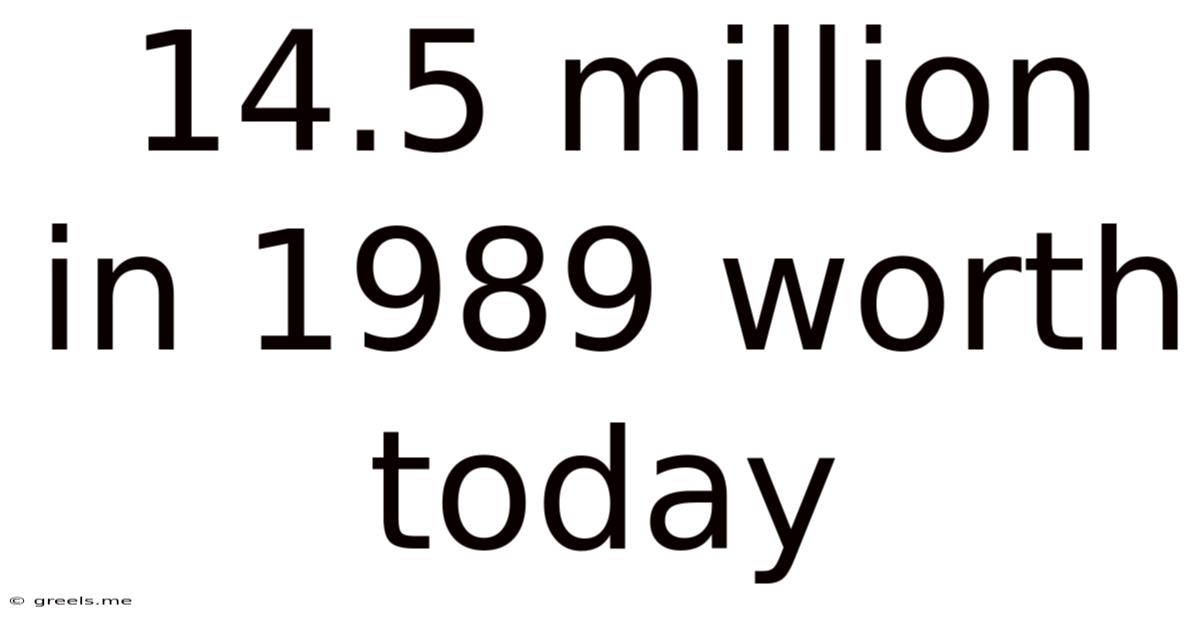 14.5 Million In 1989 Worth Today