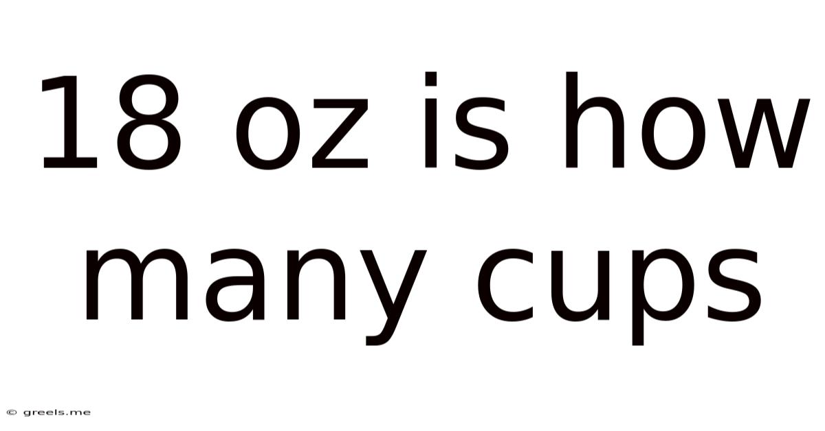 18 Oz Is How Many Cups