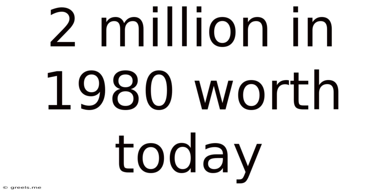 2 Million In 1980 Worth Today