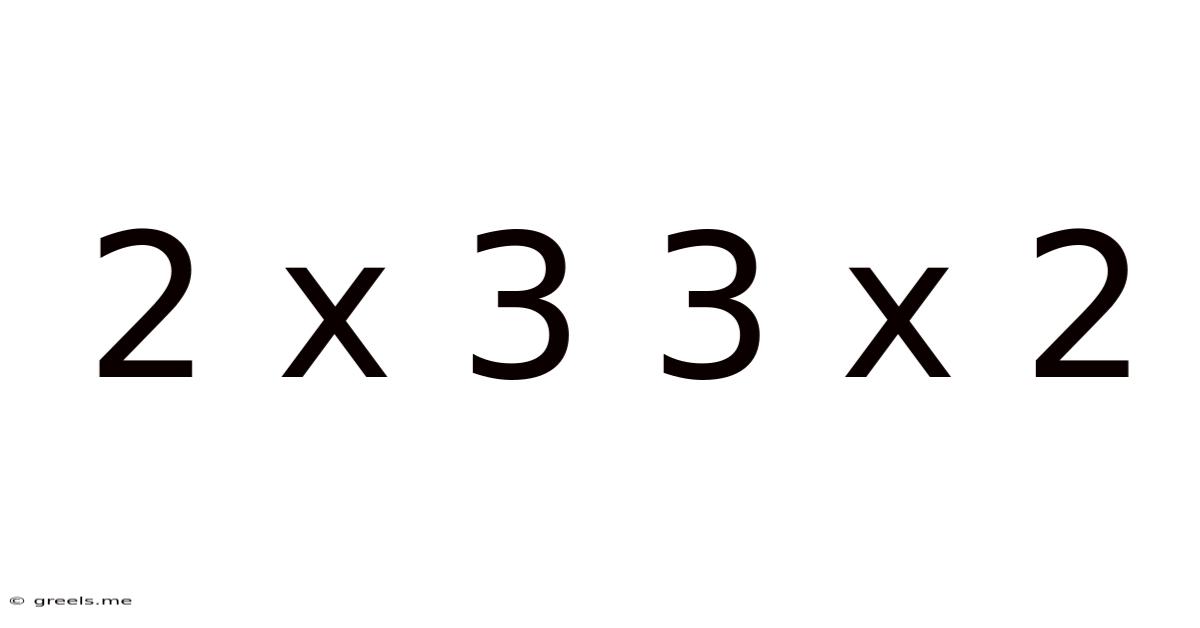 2 X 3 3 X 2