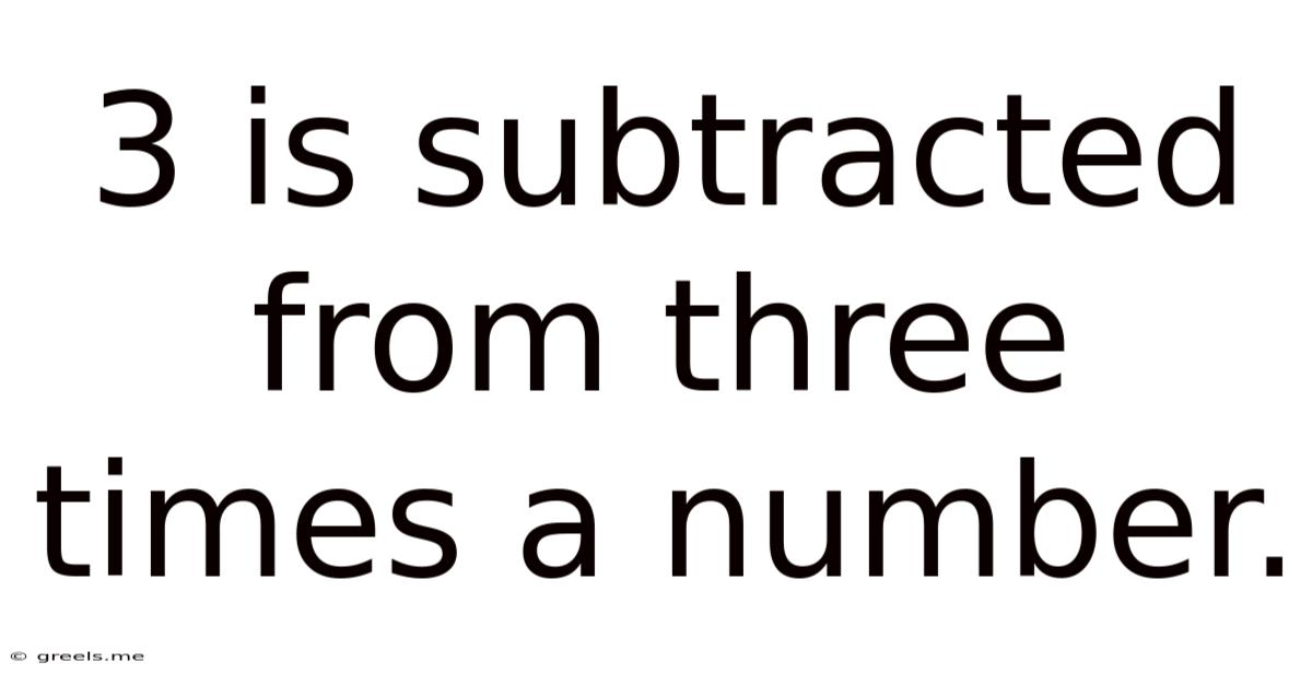 3 Is Subtracted From Three Times A Number.
