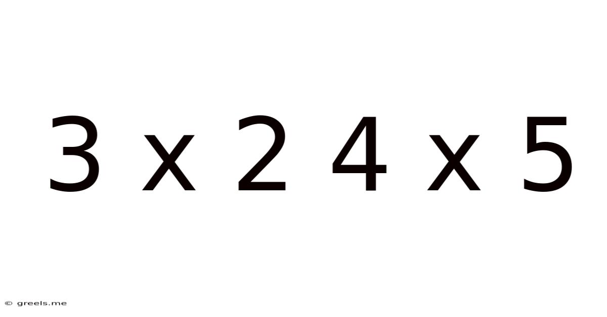 3 X 2 4 X 5