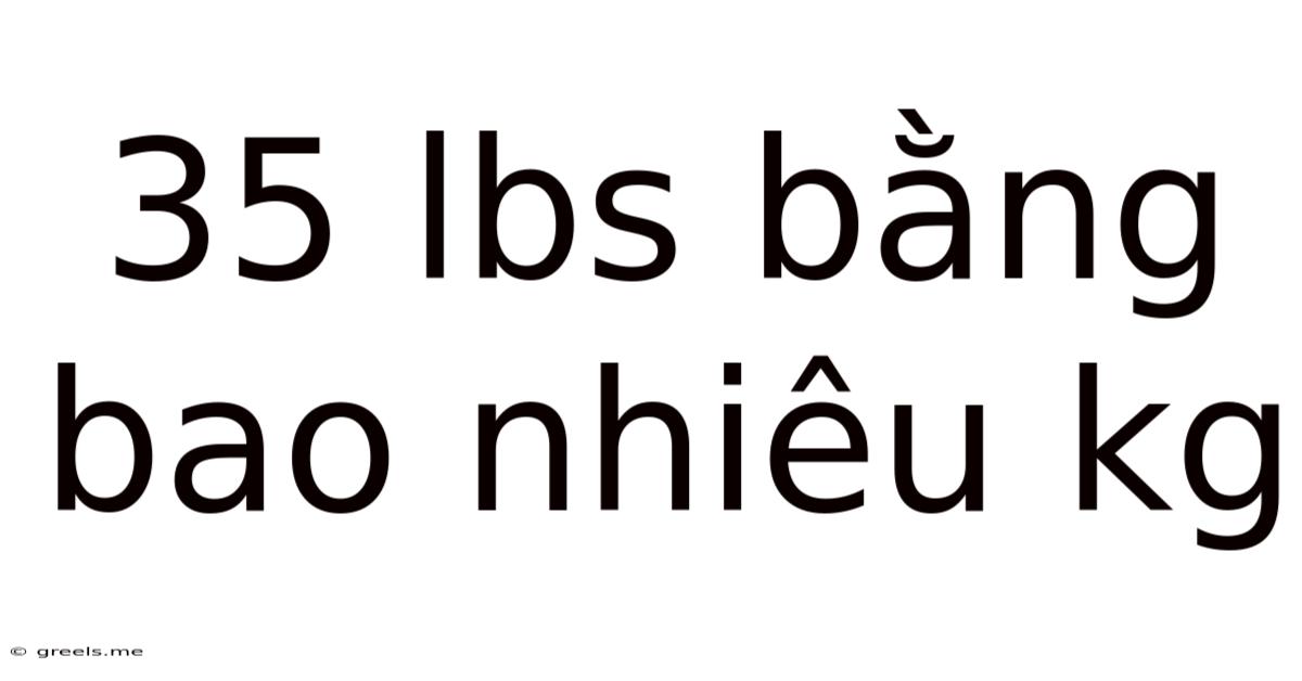 35 Lbs Bằng Bao Nhiêu Kg