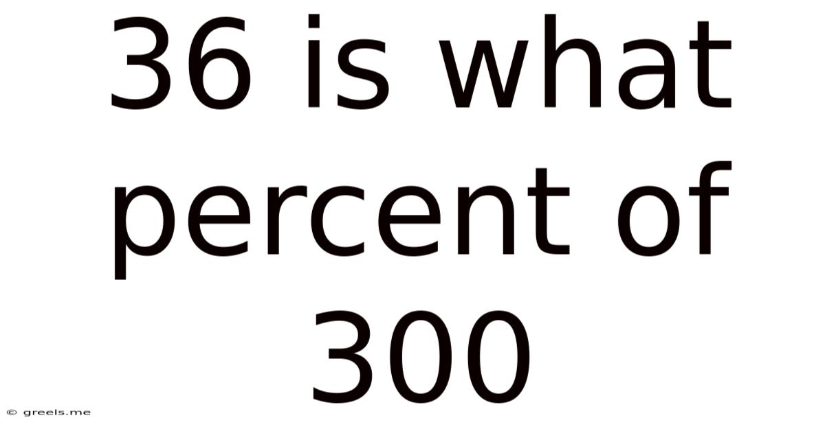 36 Is What Percent Of 300