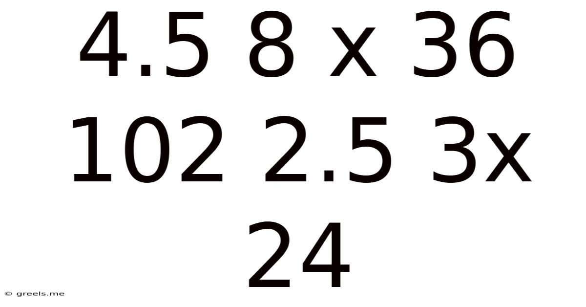 4.5 8 X 36 102 2.5 3x 24