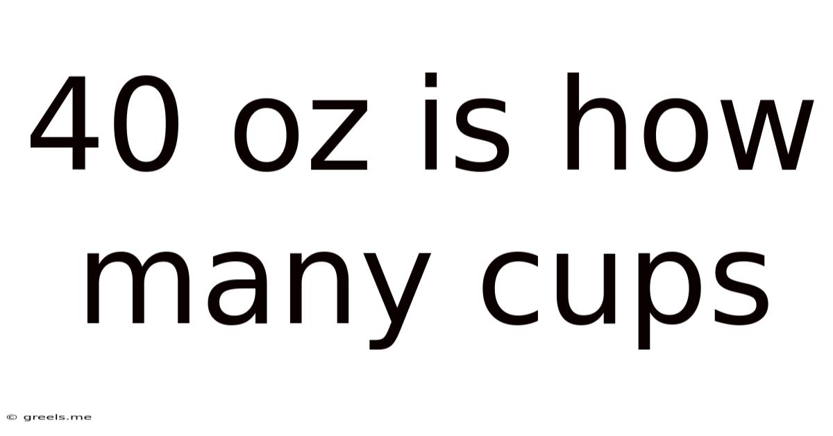 40 Oz Is How Many Cups