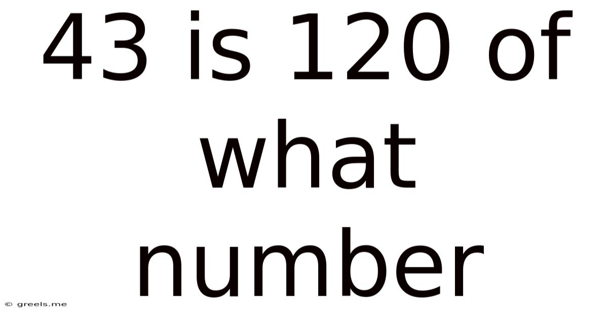 43 Is 120 Of What Number