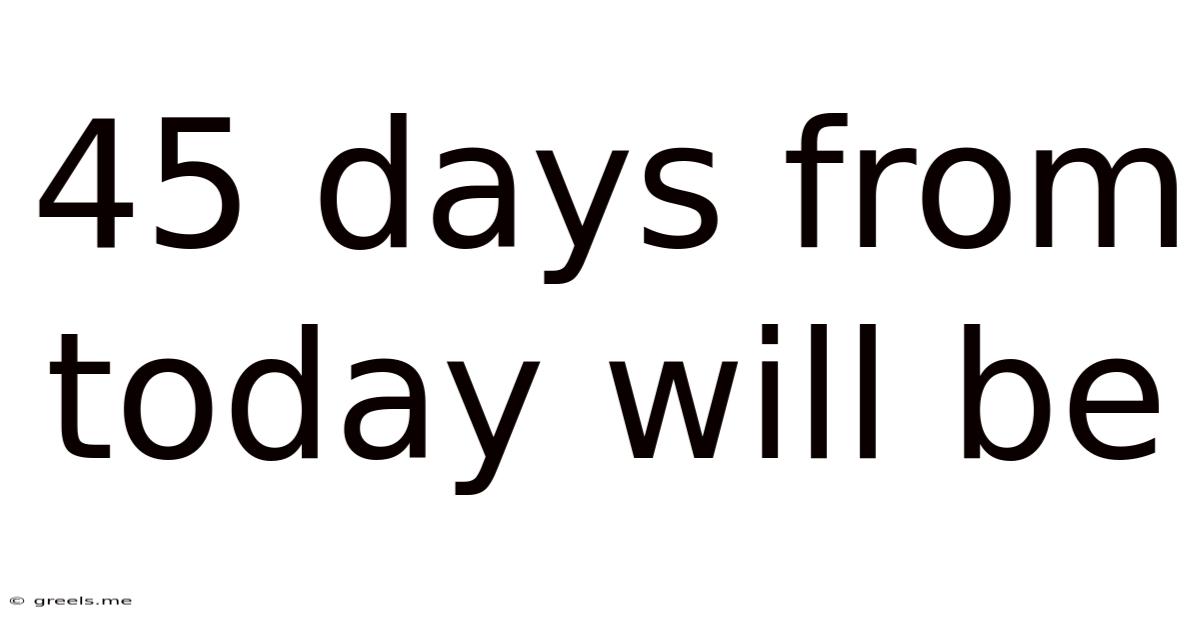 45 Days From Today Will Be