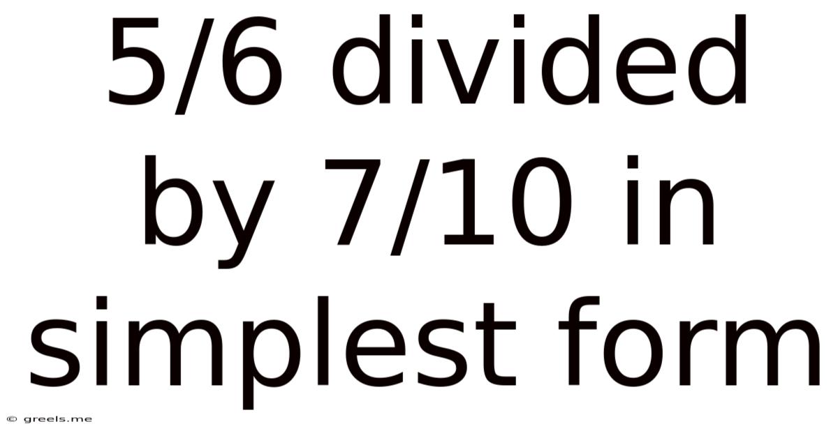 5/6 Divided By 7/10 In Simplest Form
