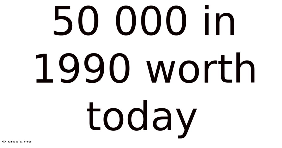 50 000 In 1990 Worth Today