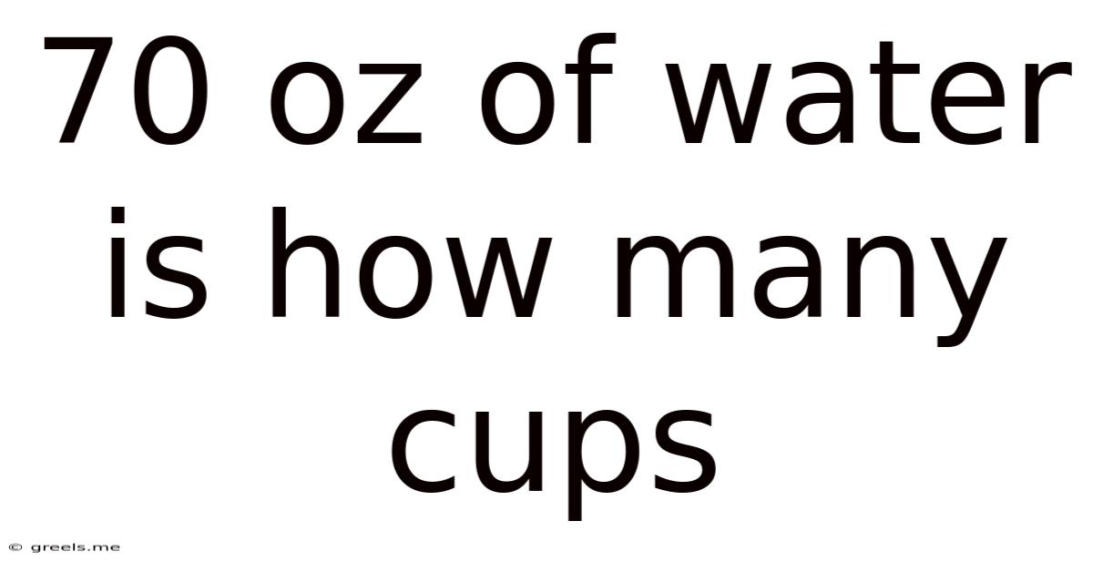 70 Oz Of Water Is How Many Cups