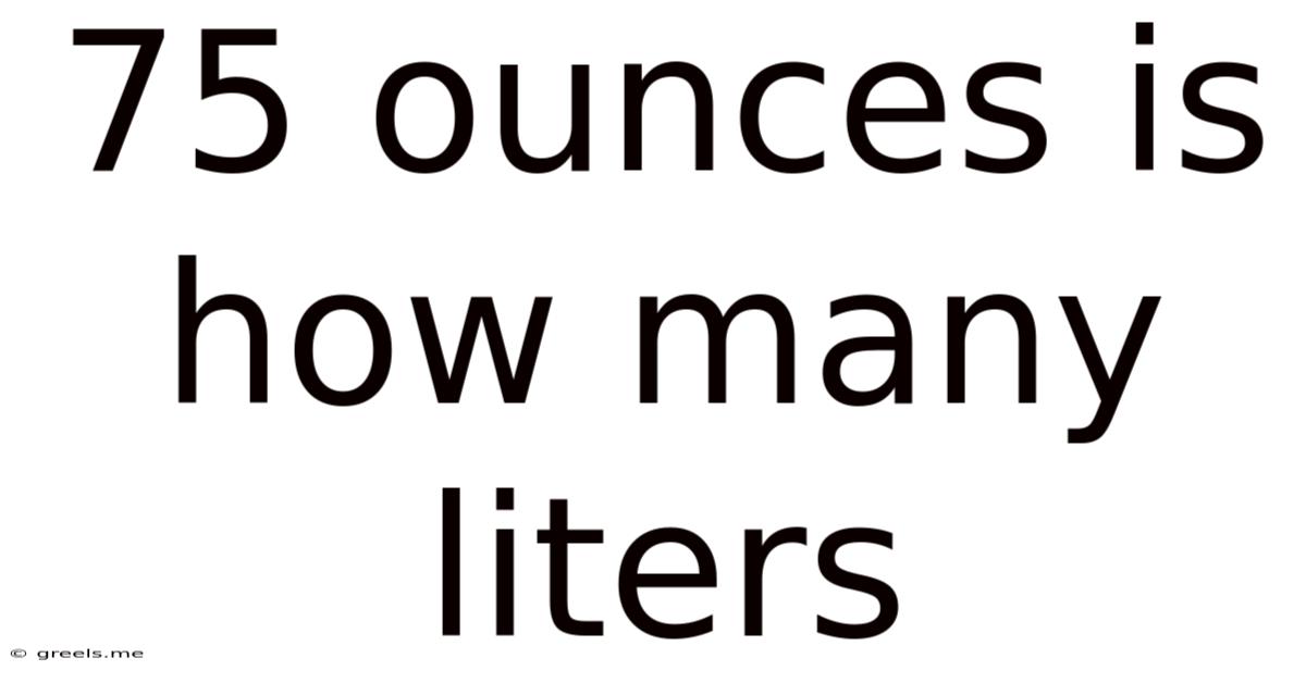 75 Ounces Is How Many Liters