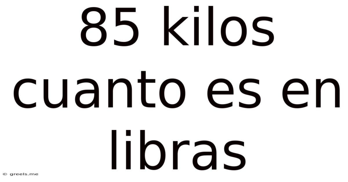 85 Kilos Cuanto Es En Libras