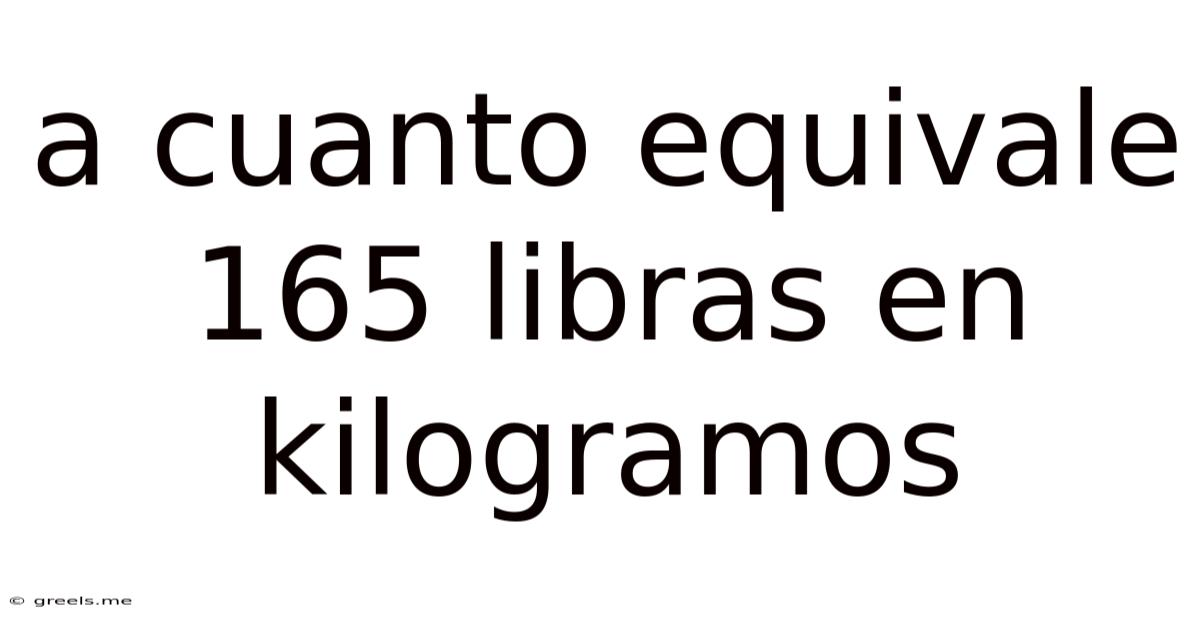 A Cuanto Equivale 165 Libras En Kilogramos