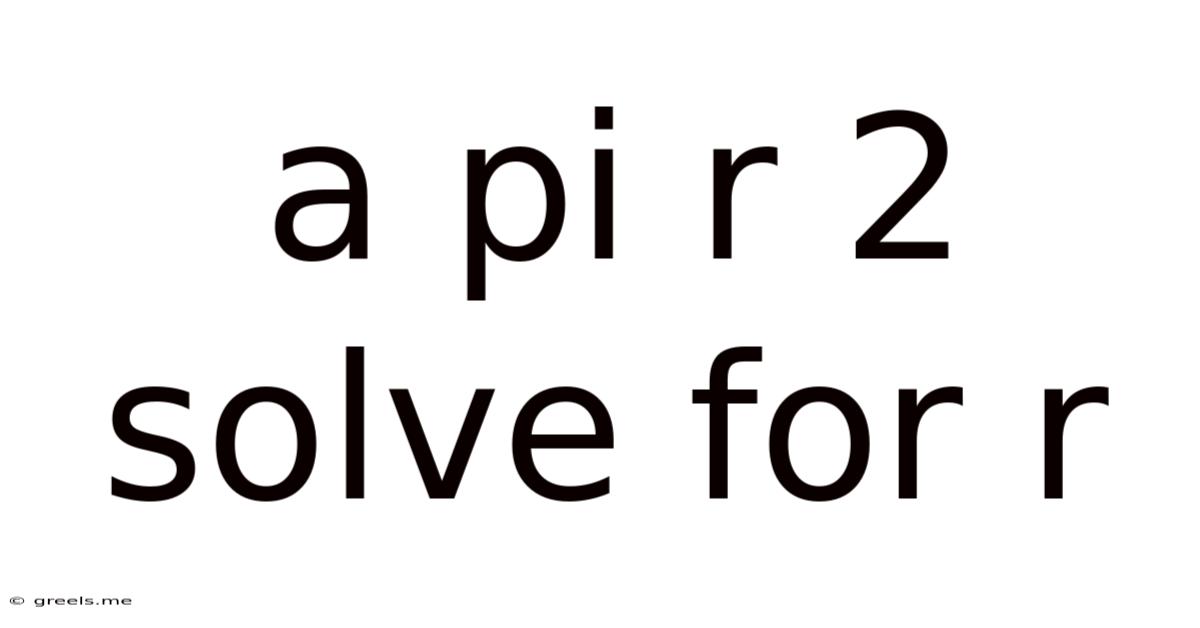 A Pi R 2 Solve For R
