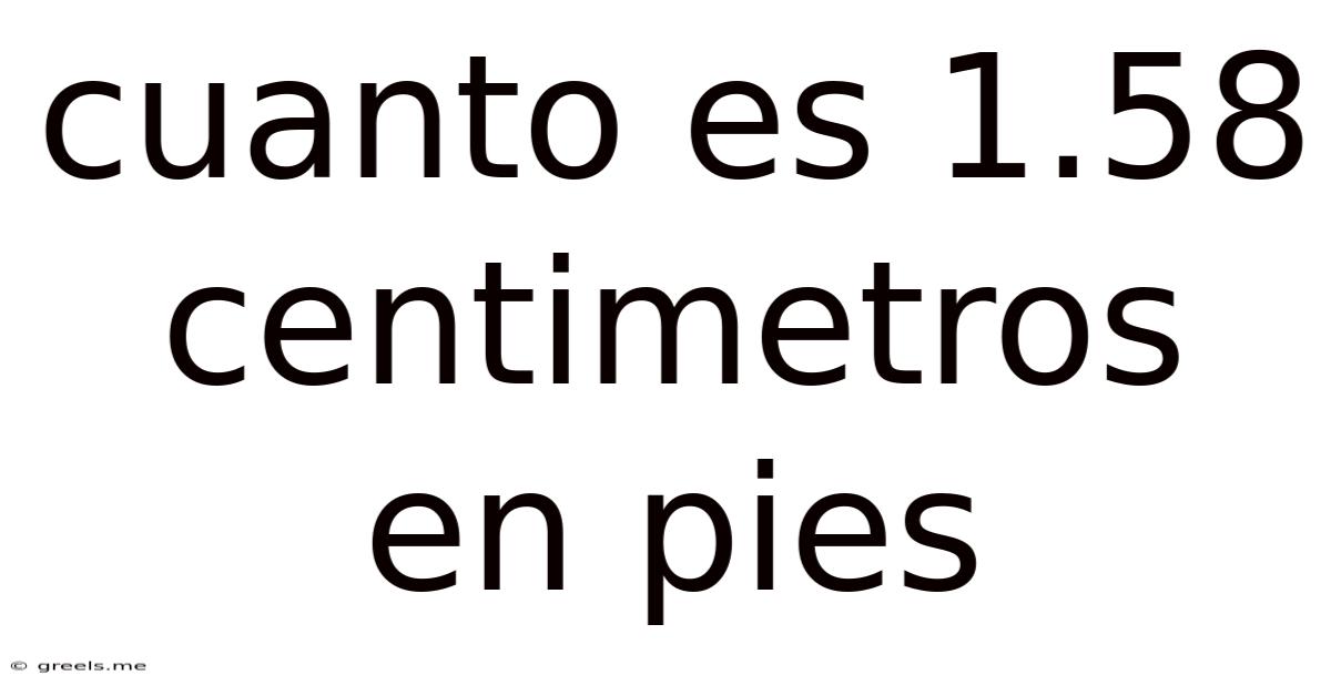 Cuanto Es 1.58 Centimetros En Pies