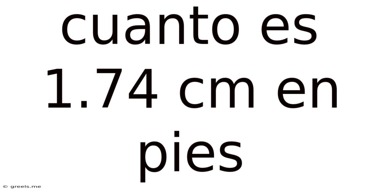 Cuanto Es 1.74 Cm En Pies