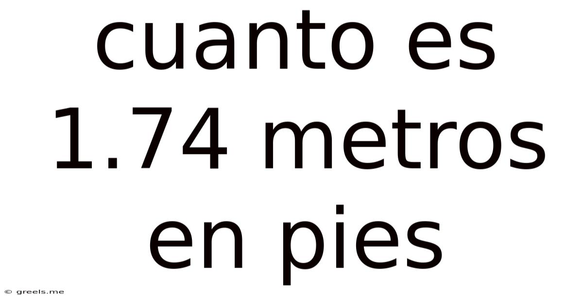 Cuanto Es 1.74 Metros En Pies