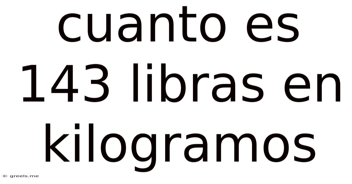 Cuanto Es 143 Libras En Kilogramos