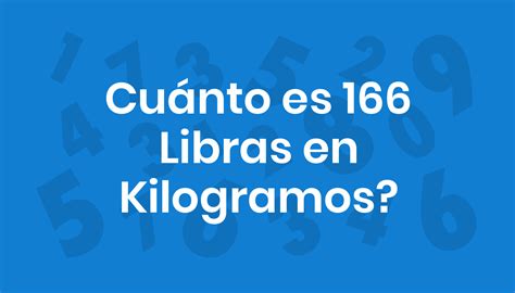 Cuanto Es 166 Libras En Kilos