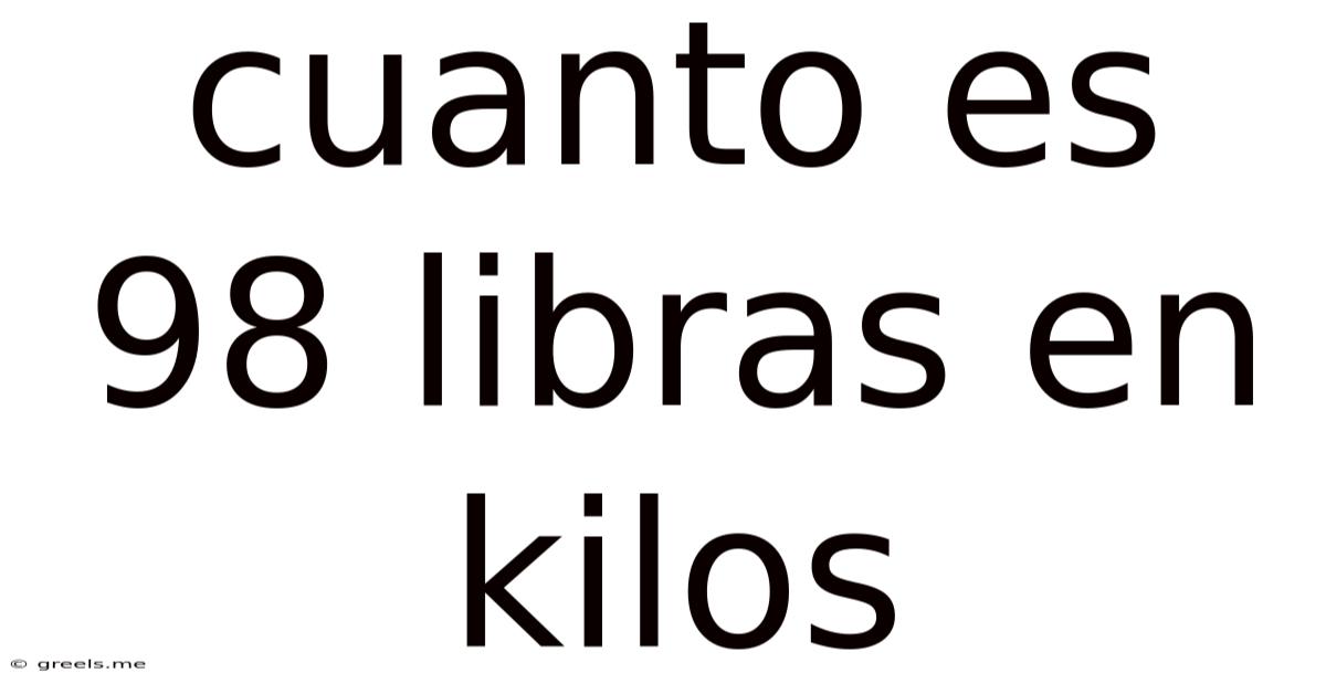 Cuanto Es 98 Libras En Kilos