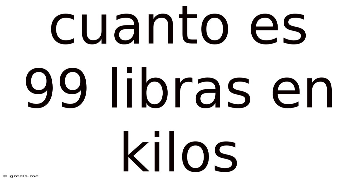Cuanto Es 99 Libras En Kilos