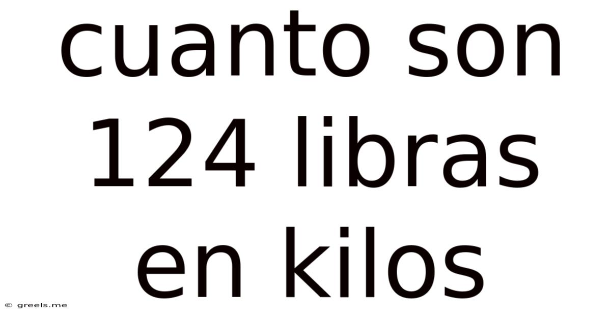 Cuanto Son 124 Libras En Kilos