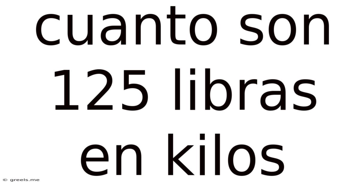Cuanto Son 125 Libras En Kilos