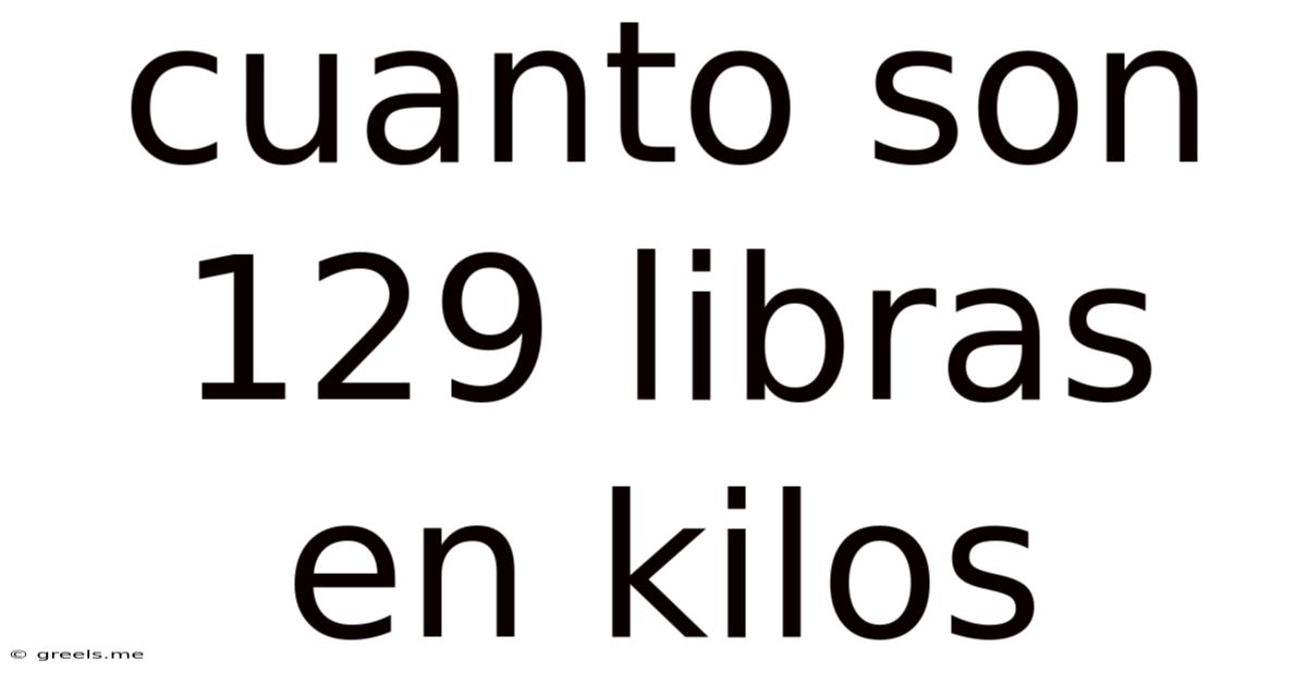 Cuanto Son 129 Libras En Kilos