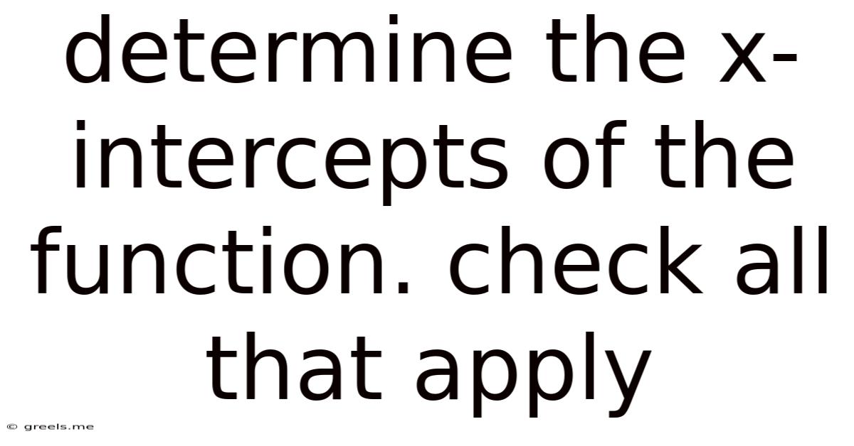 Determine The X-intercepts Of The Function. Check All That Apply