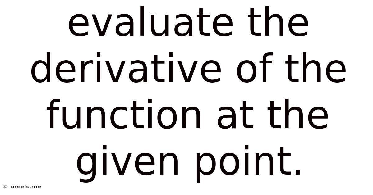 Evaluate The Derivative Of The Function At The Given Point.