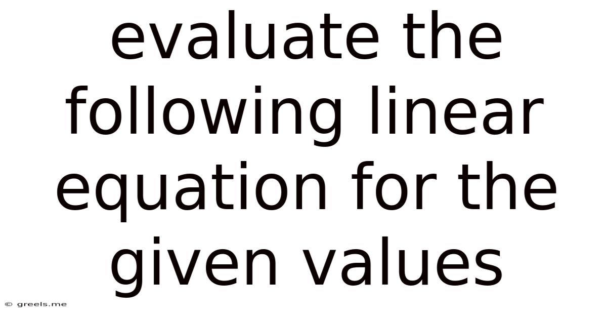 Evaluate The Following Linear Equation For The Given Values