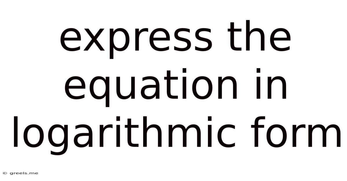 Express The Equation In Logarithmic Form