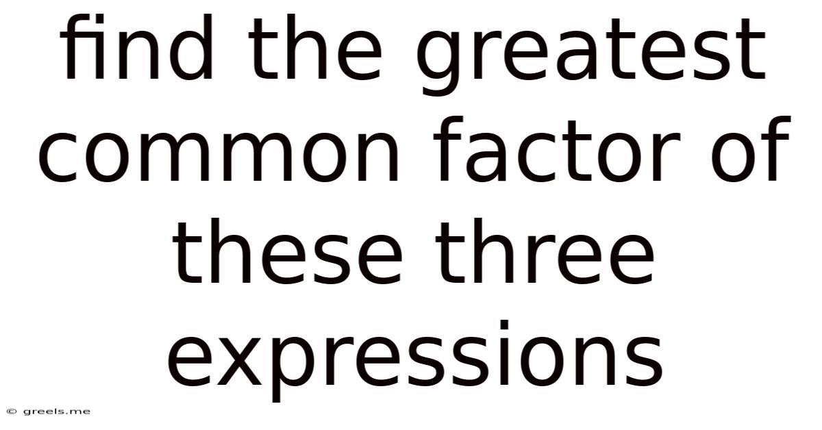 Find The Greatest Common Factor Of These Three Expressions