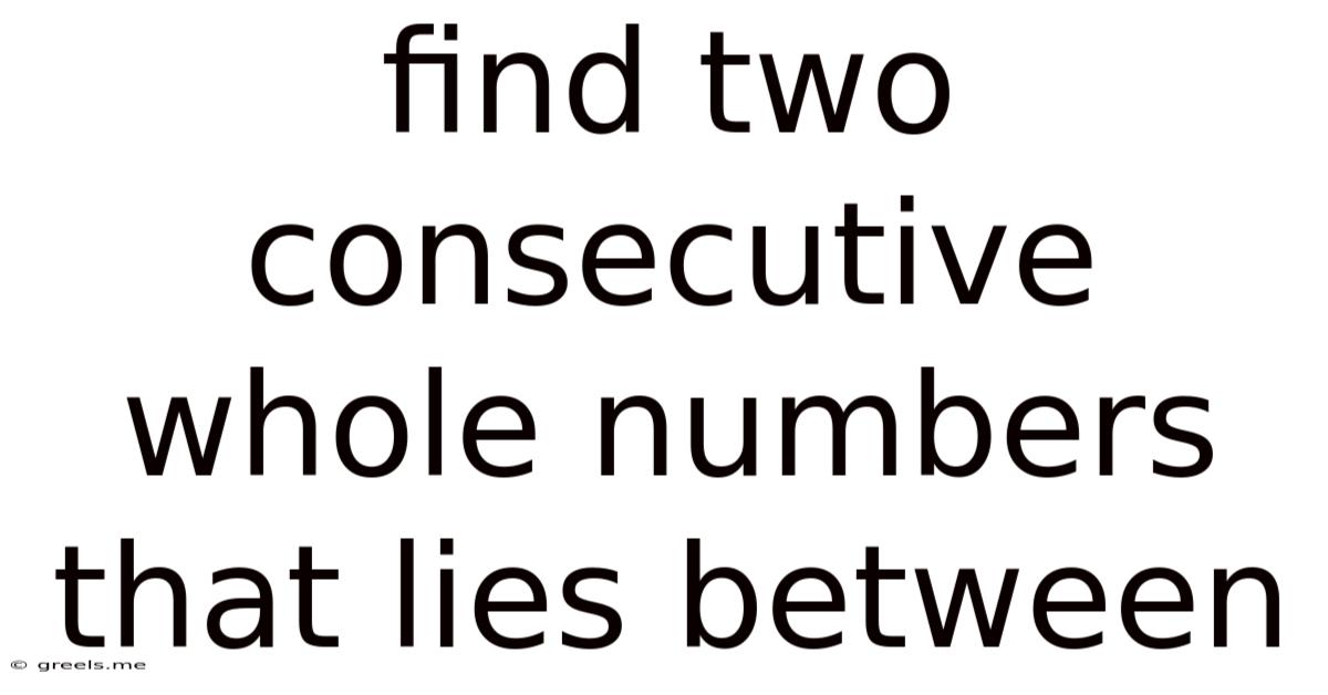 Find Two Consecutive Whole Numbers That Lies Between