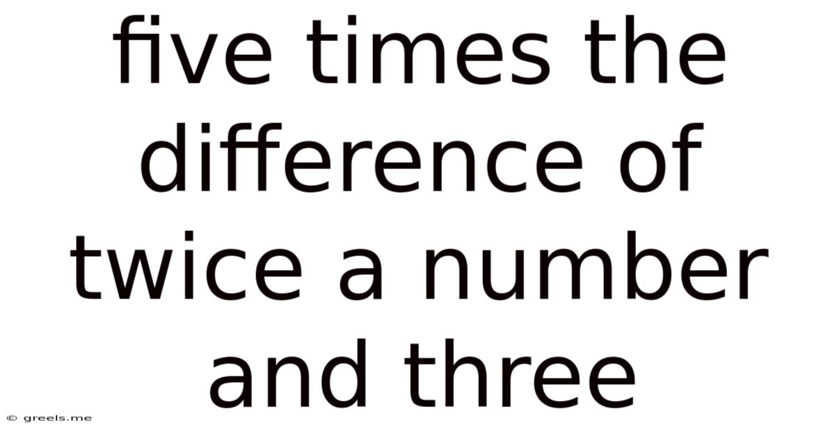 Five Times The Difference Of Twice A Number And Three