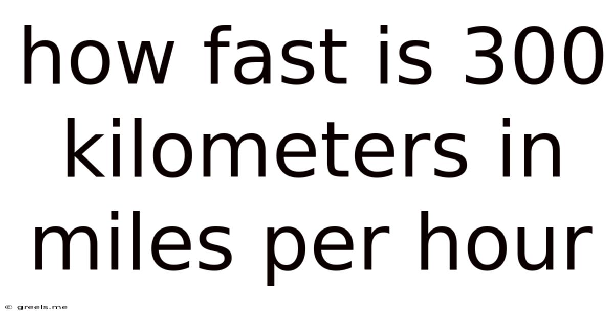 How Fast Is 300 Kilometers In Miles Per Hour