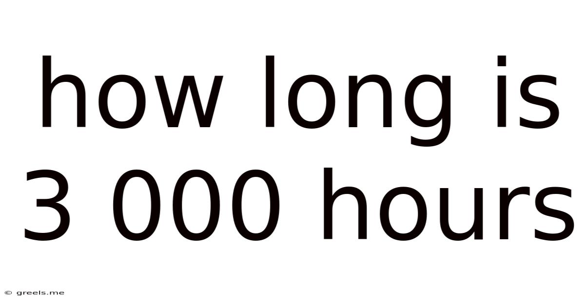 How Long Is 3 000 Hours