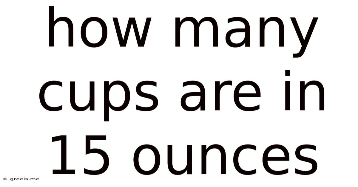 How Many Cups Are In 15 Ounces