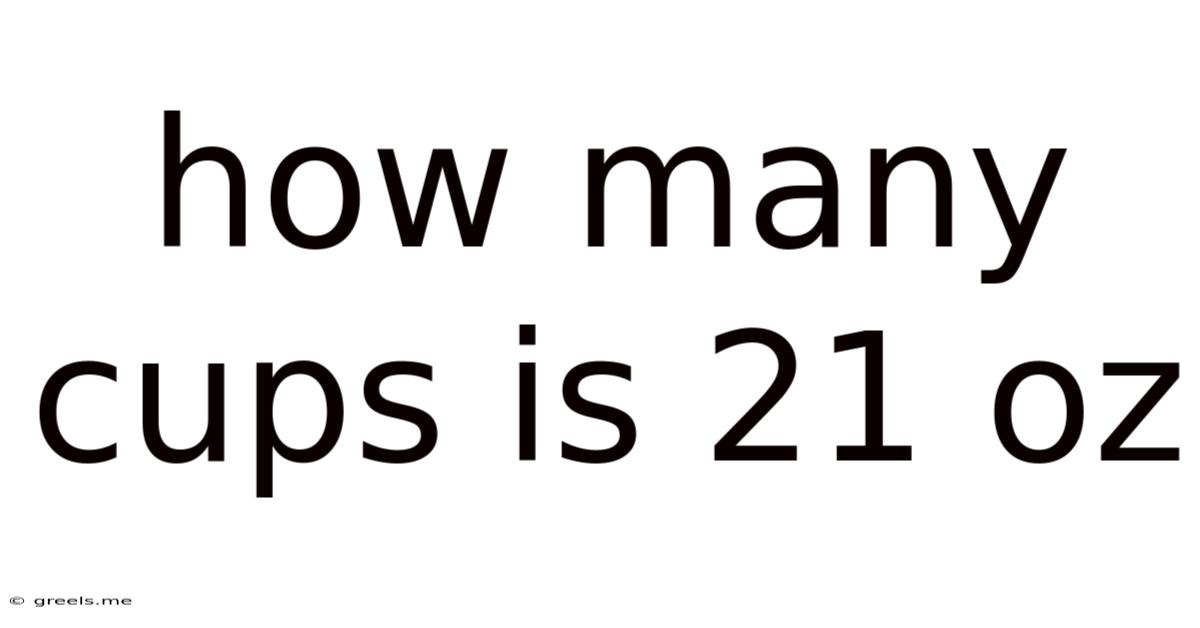 How Many Cups Is 21 Oz