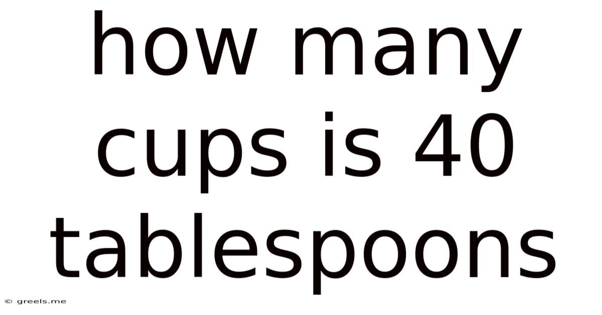 How Many Cups Is 40 Tablespoons