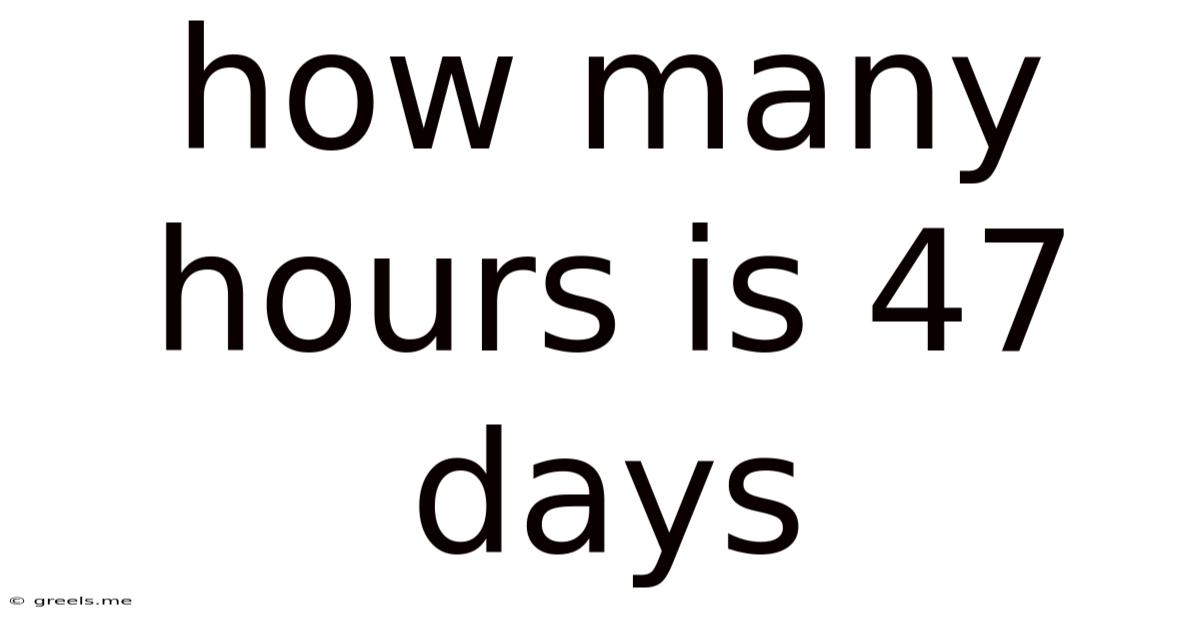 How Many Hours Is 47 Days