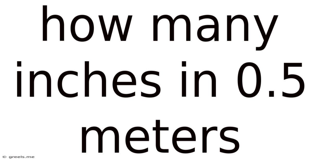 How Many Inches In 0.5 Meters
