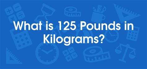 How Many Kilograms In 125 Pounds