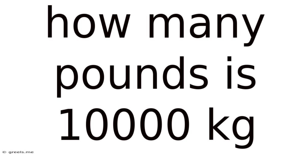 How Many Pounds Is 10000 Kg