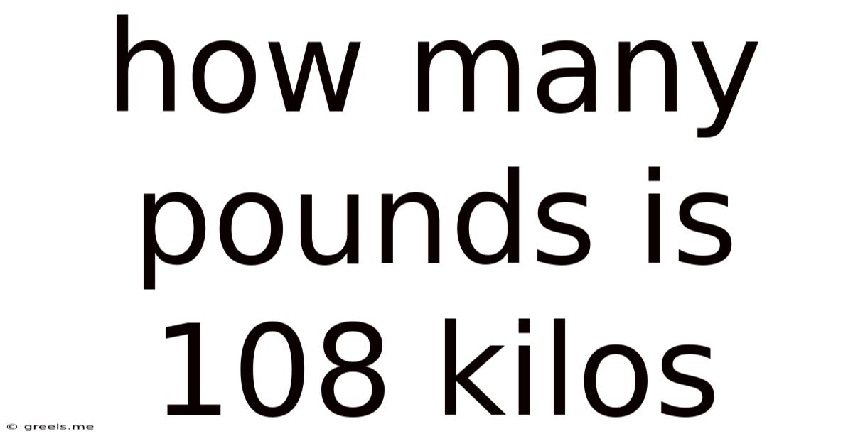 How Many Pounds Is 108 Kilos
