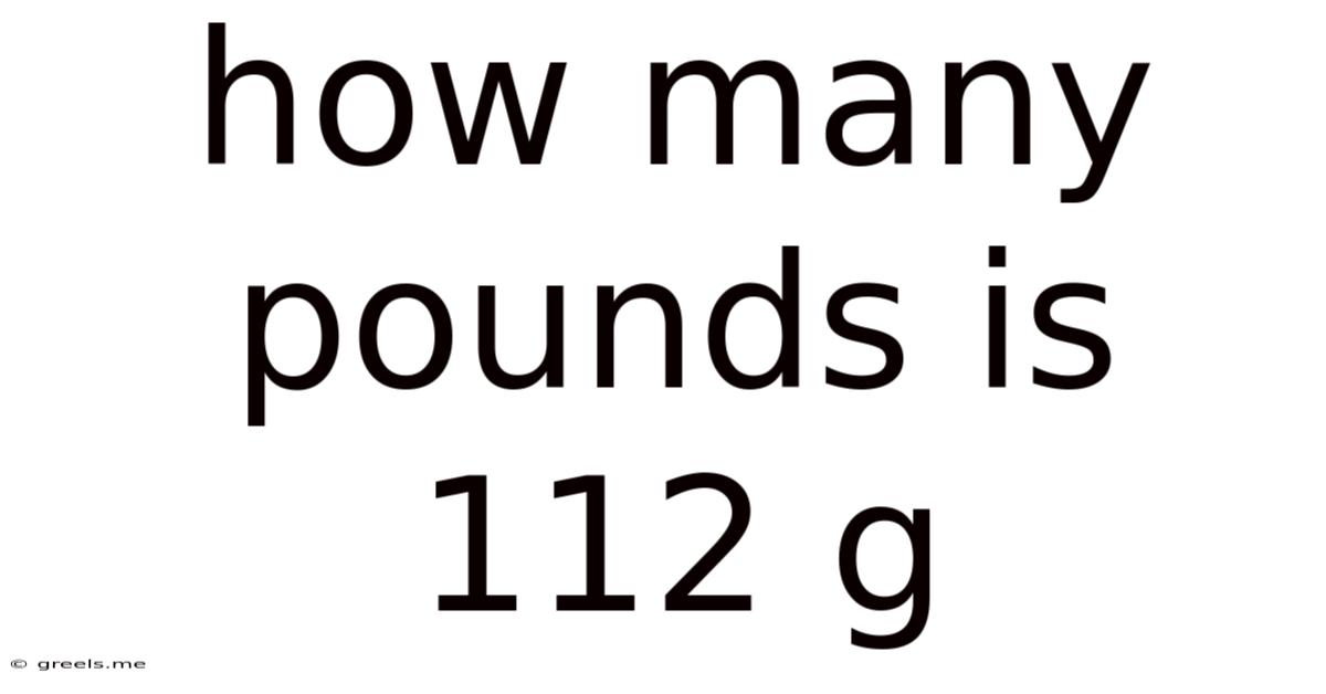 How Many Pounds Is 112 G